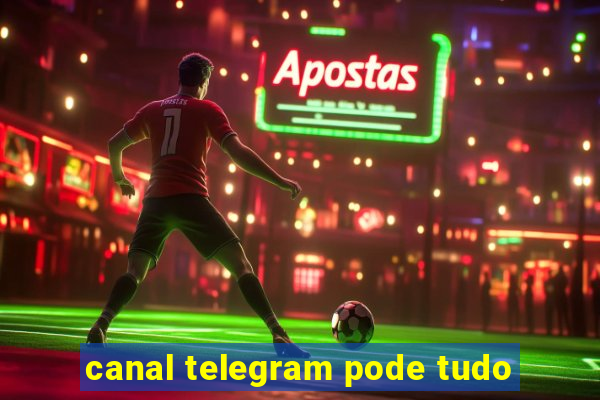 canal telegram pode tudo